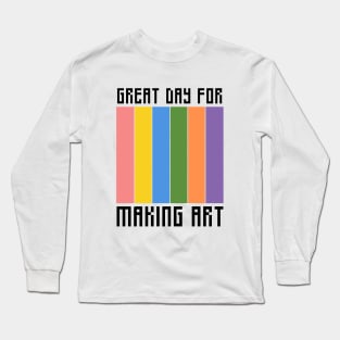 Great day for making art, Art Teacher Long Sleeve T-Shirt